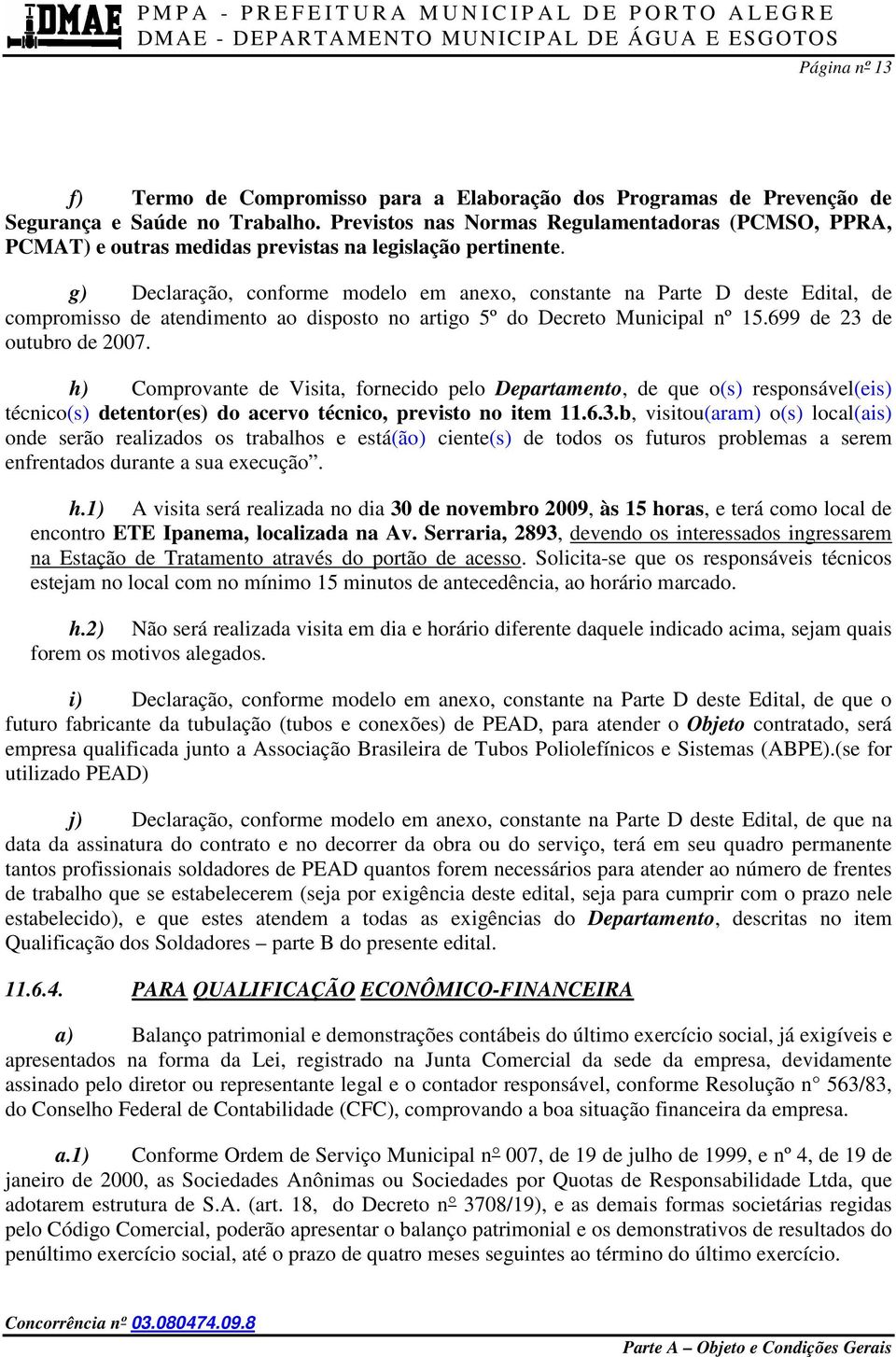 g) Declaração, conforme modelo em anexo, constante na Parte D deste Edital, de compromisso de atendimento ao disposto no artigo 5º do Decreto Municipal nº 15.699 de 23 de outubro de 2007.