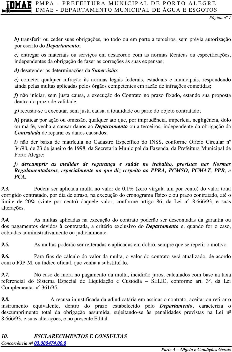 federais, estaduais e municipais, respondendo ainda pelas multas aplicadas pelos órgãos competentes em razão de infrações cometidas; f) não iniciar, sem justa causa, a execução do Contrato no prazo