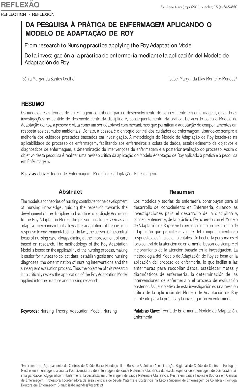 la investigación a la práctica de enfermería mediante la aplicación del Modelo de Adaptación de Roy Sónia Margarida Santos Coelho 1 Isabel Margarida Dias Monteiro Mendes 2 RESUMO Os modelos e as