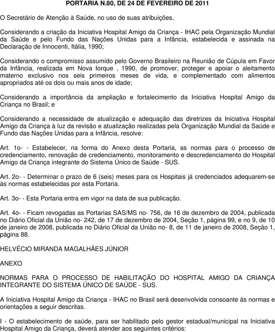 pelo Fundo das Nações Unidas para a Infância, estabelecida e assinada na Declaração de Innocenti, Itália, 1990; Considerando o compromisso assumido pelo Governo Brasileiro na Reunião de Cúpula em