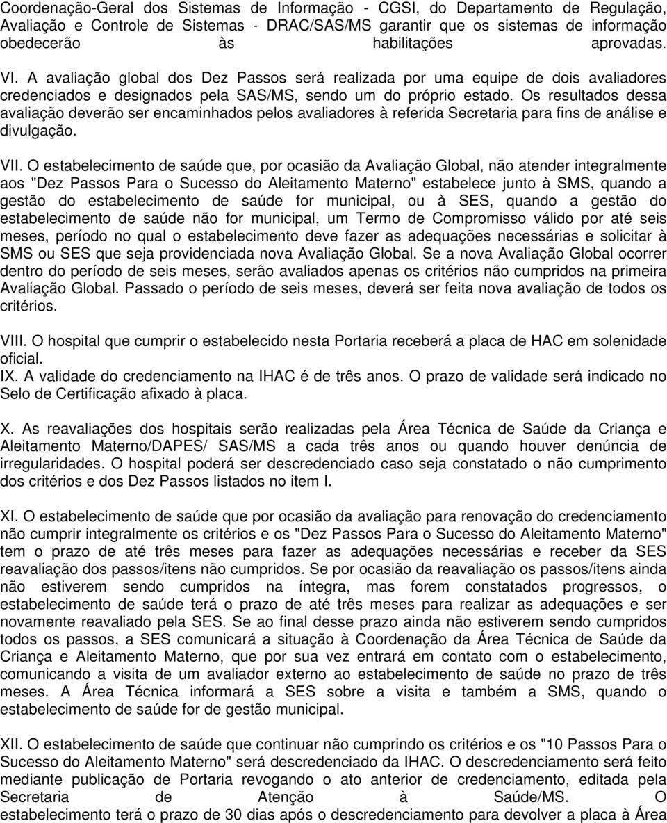 Os resultados dessa avaliação deverão ser encaminhados pelos avaliadores à referida Secretaria para fins de análise e divulgação. VII.