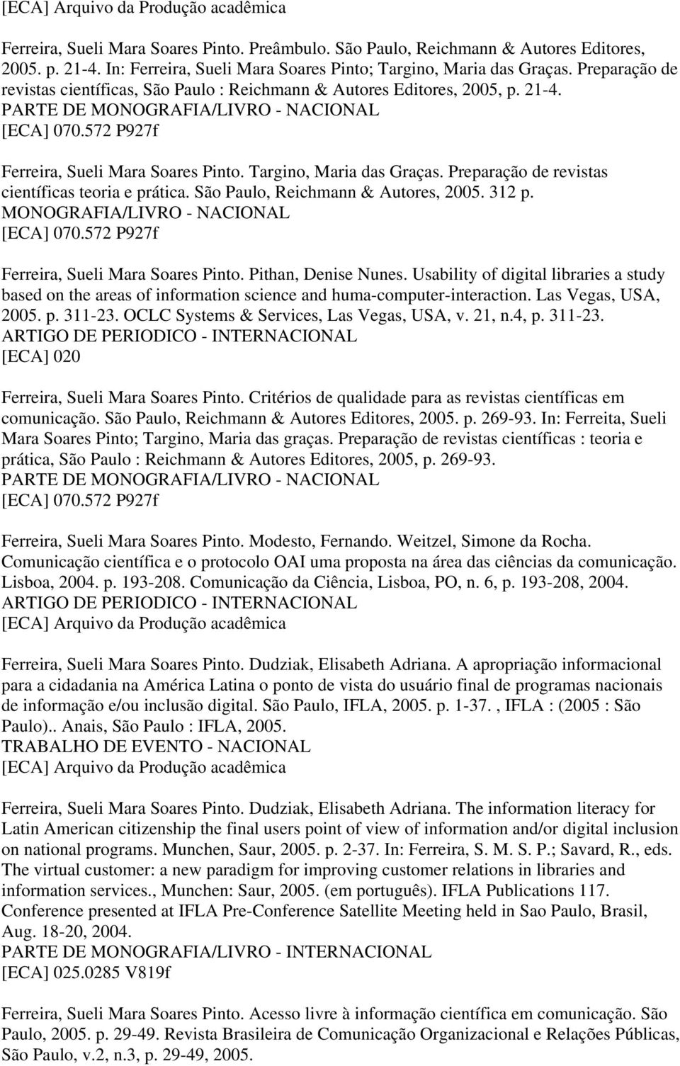 Preparação de revistas científicas teoria e prática. São Paulo, Reichmann & Autores, 2005. 312 p. MONOGRAFIA/LIVRO - NACIONAL Ferreira, Sueli Mara Soares Pinto. Pithan, Denise Nunes.