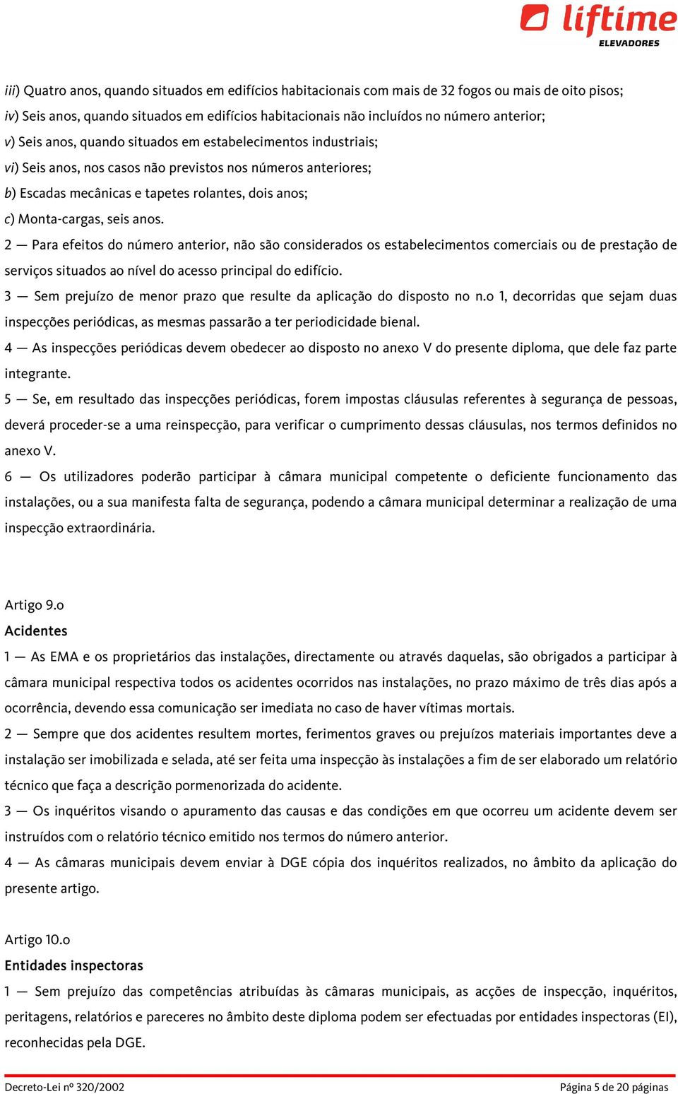 anos. 2 Para efeitos do número anterior, não são considerados os estabelecimentos comerciais ou de prestação de serviços situados ao nível do acesso principal do edifício.