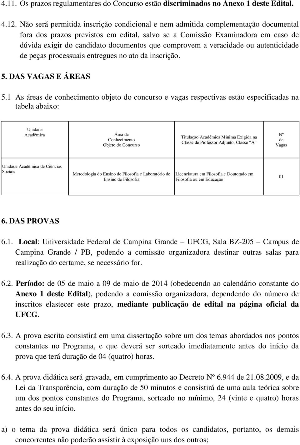 que comprovem a veracidade ou autenticidade de peças processuais entregues no ato da inscrição. 5. DAS VAGAS E ÁREAS 5.