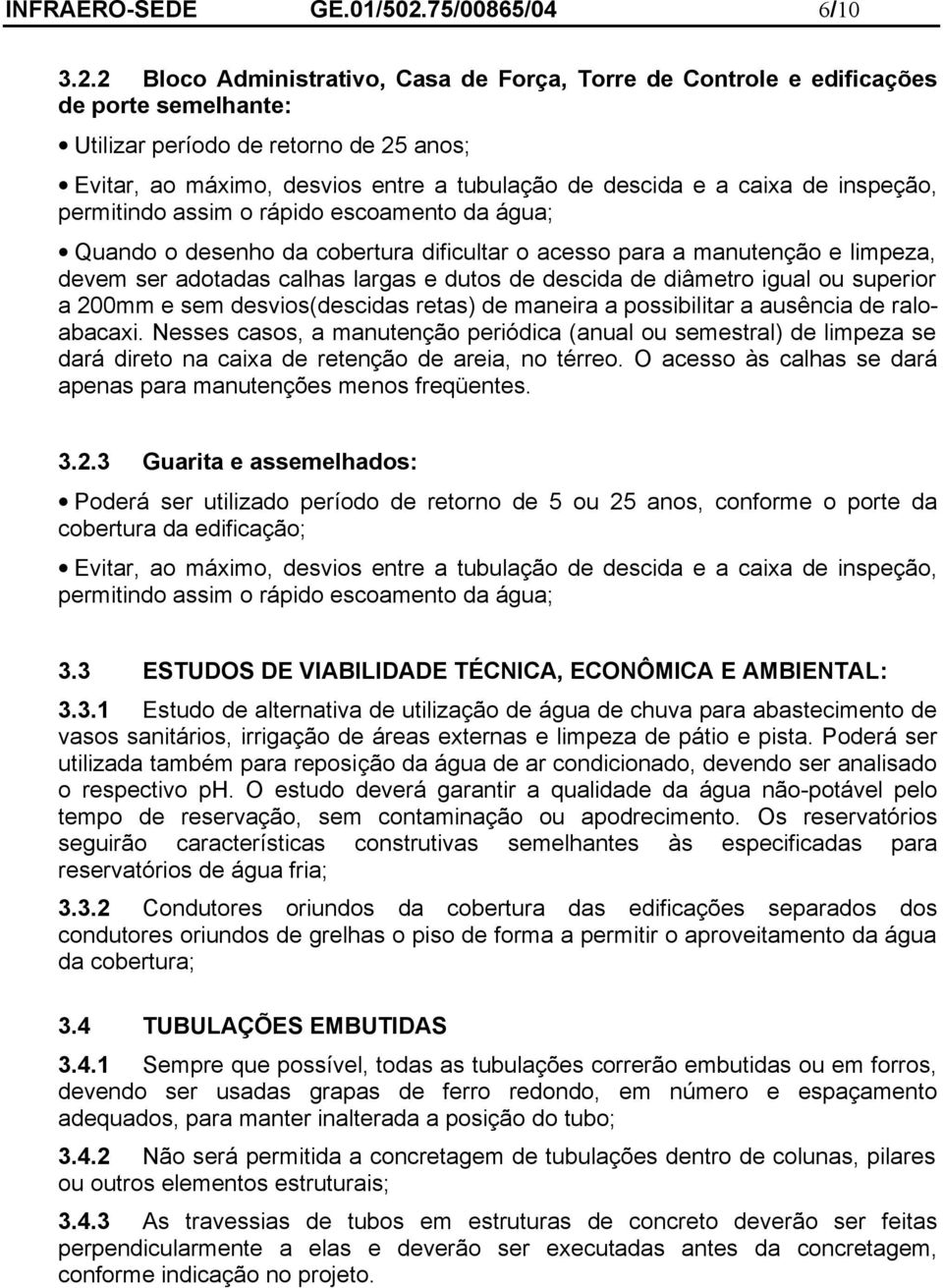 2 Bloco Administrativo, Casa de Força, Torre de Controle e edificações de porte semelhante: Utilizar período de retorno de 25 anos; Evitar, ao máximo, desvios entre a tubulação de descida e a caixa