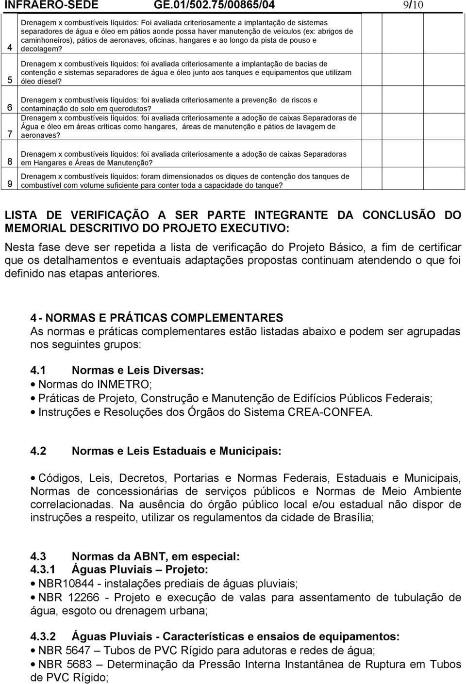 (ex: abrigos de caminhoneiros), pátios de aeronaves, oficinas, hangares e ao longo da pista de pouso e decolagem?