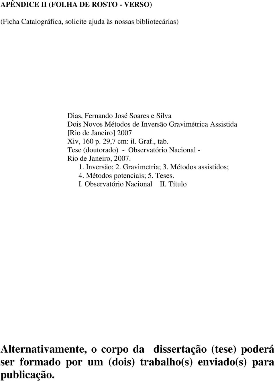 Tese (doutorado) - Observatório Nacional - Rio de Janeiro, 2007. 1. Inversão; 2. Gravimetria; 3. Métodos assistidos; 4.