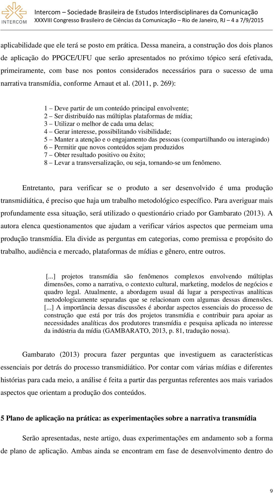 sucesso de uma narrativa transmídia, conforme Arnaut et al. (2011, p.