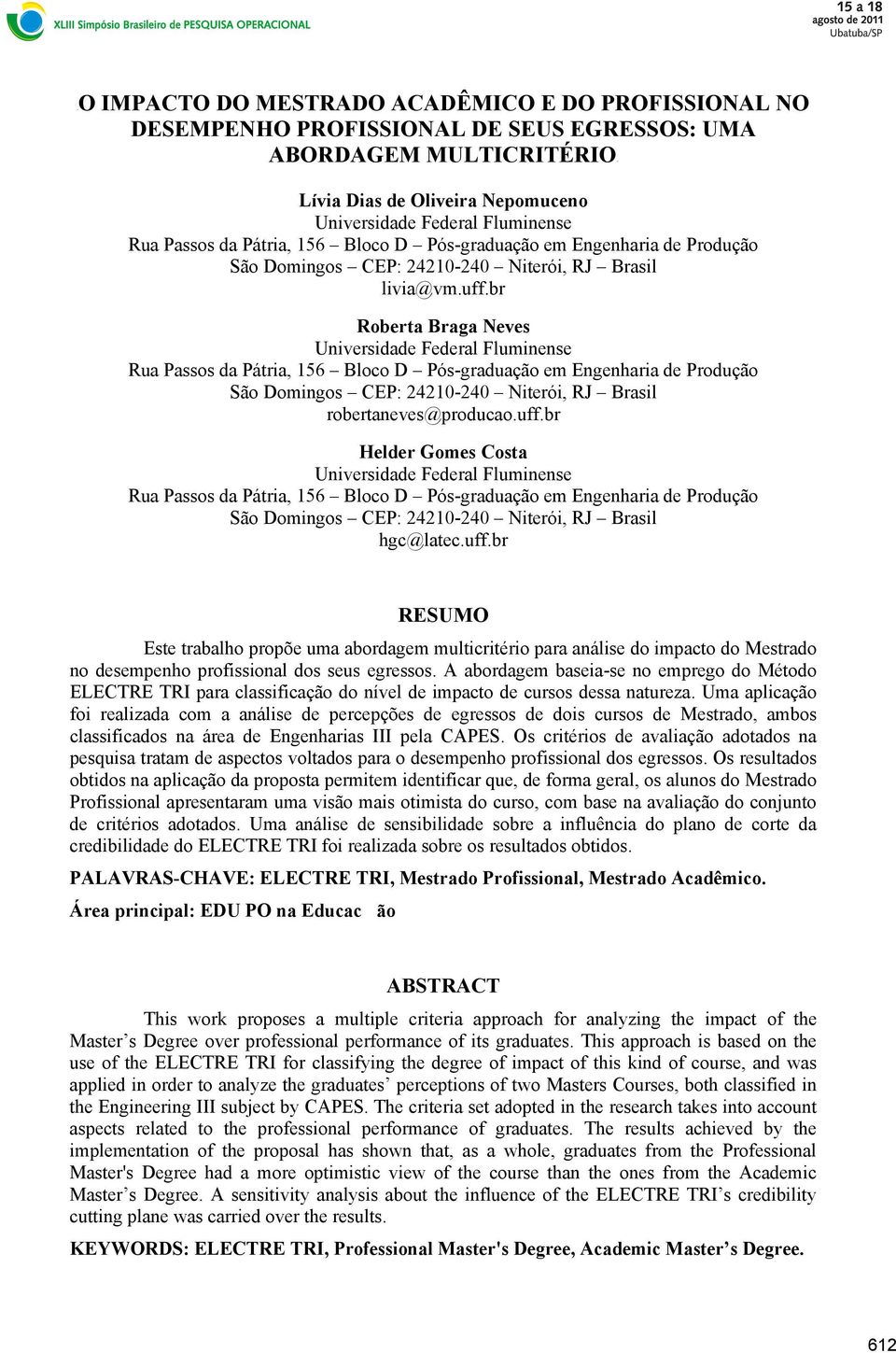 br Roberta Braga Neves Universidade Federal Fluminense Rua Passos da Pátria, 156 Bloco D Pós-graduação em Engenharia de Produção São Domingos CEP: 24210-240 Niterói, RJ Brasil robertaneves@producao.