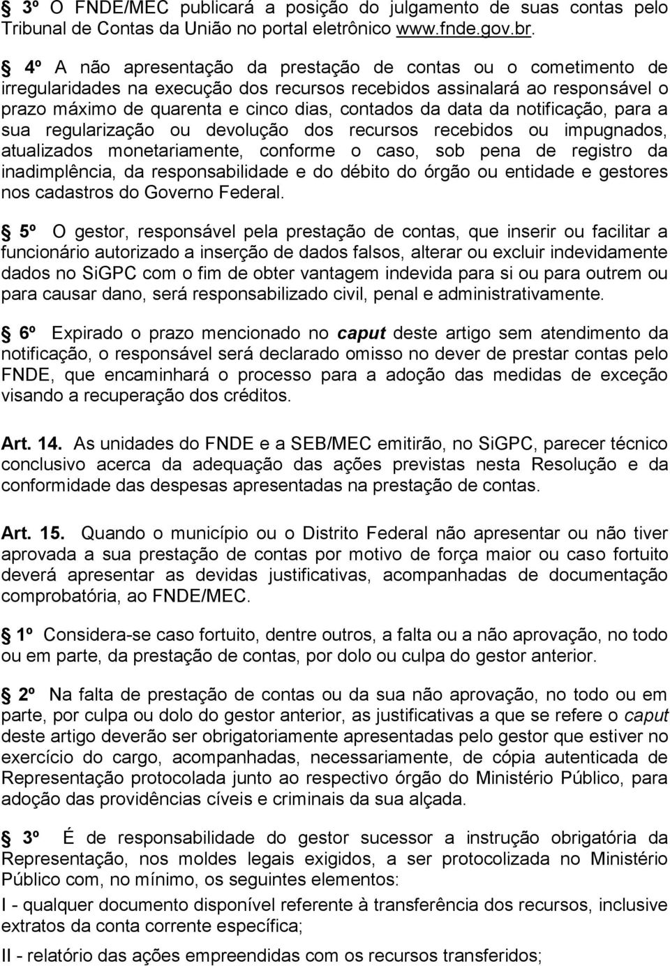 da notificação, para a sua regularização ou devolução dos recursos recebidos ou impugnados, atualizados monetariamente, conforme o caso, sob pena de registro da inadimplência, da responsabilidade e