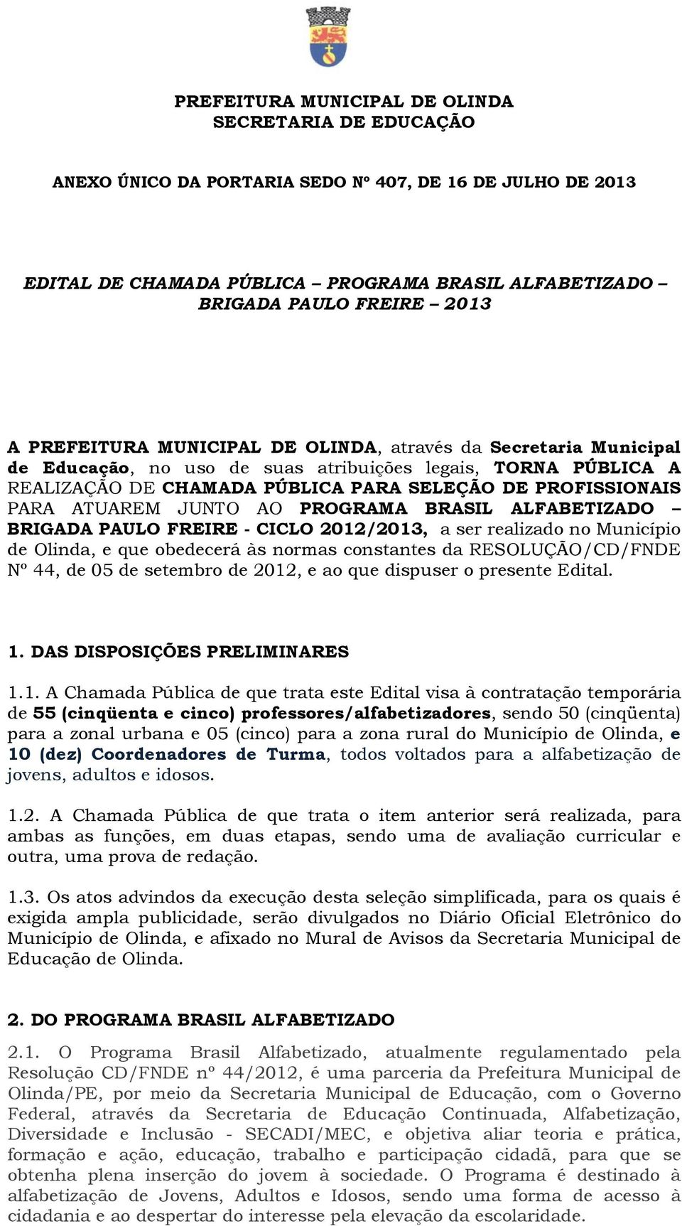 ATUAREM JUNTO AO PROGRAMA BRASIL ALFABETIZADO BRIGADA PAULO FREIRE - CICLO 2012/2013, a ser realizado no Município de Olinda, e que obedecerá às normas constantes da RESOLUÇÃO/CD/FNDE Nº 44, de 05 de