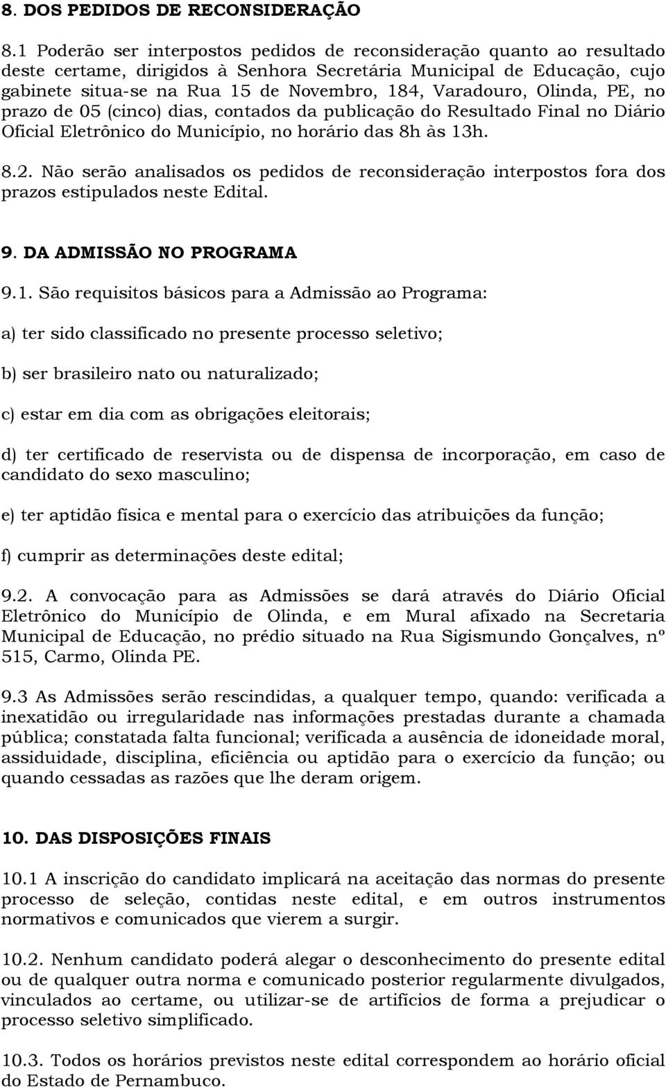 Varadouro, Olinda, PE, no prazo de 05 (cinco) dias, contados da publicação do Resultado Final no Diário Oficial Eletrônico do Município, no horário das 8h às 13h. 8.2.