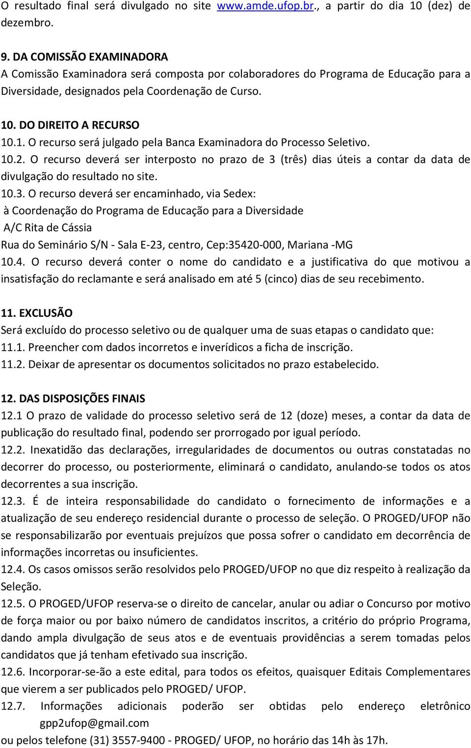 . DO DIREITO A RECURSO 10.1. O recurso será julgado pela Banca Examinadora do Processo Seletivo. 10.2.