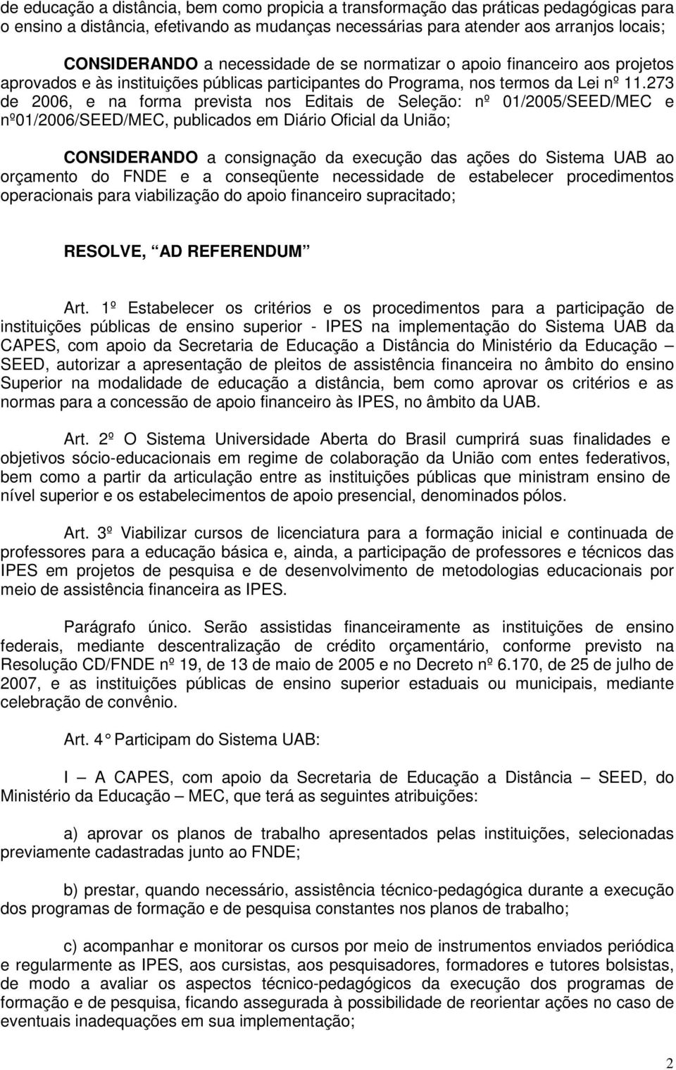 273 de 2006, e na forma prevista nos Editais de Seleção: nº 01/2005/SEED/MEC e nº01/2006/seed/mec, publicados em Diário Oficial da União; CONSIDERANDO a consignação da execução das ações do Sistema