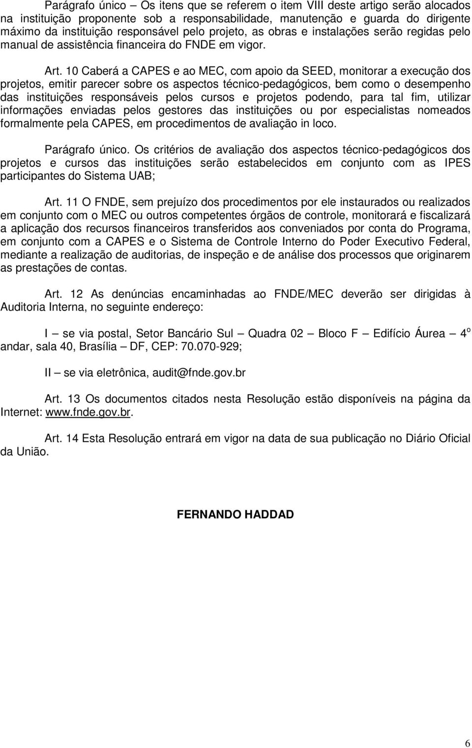 10 Caberá a CAPES e ao MEC, com apoio da SEED, monitorar a execução dos projetos, emitir parecer sobre os aspectos técnico-pedagógicos, bem como o desempenho das instituições responsáveis pelos