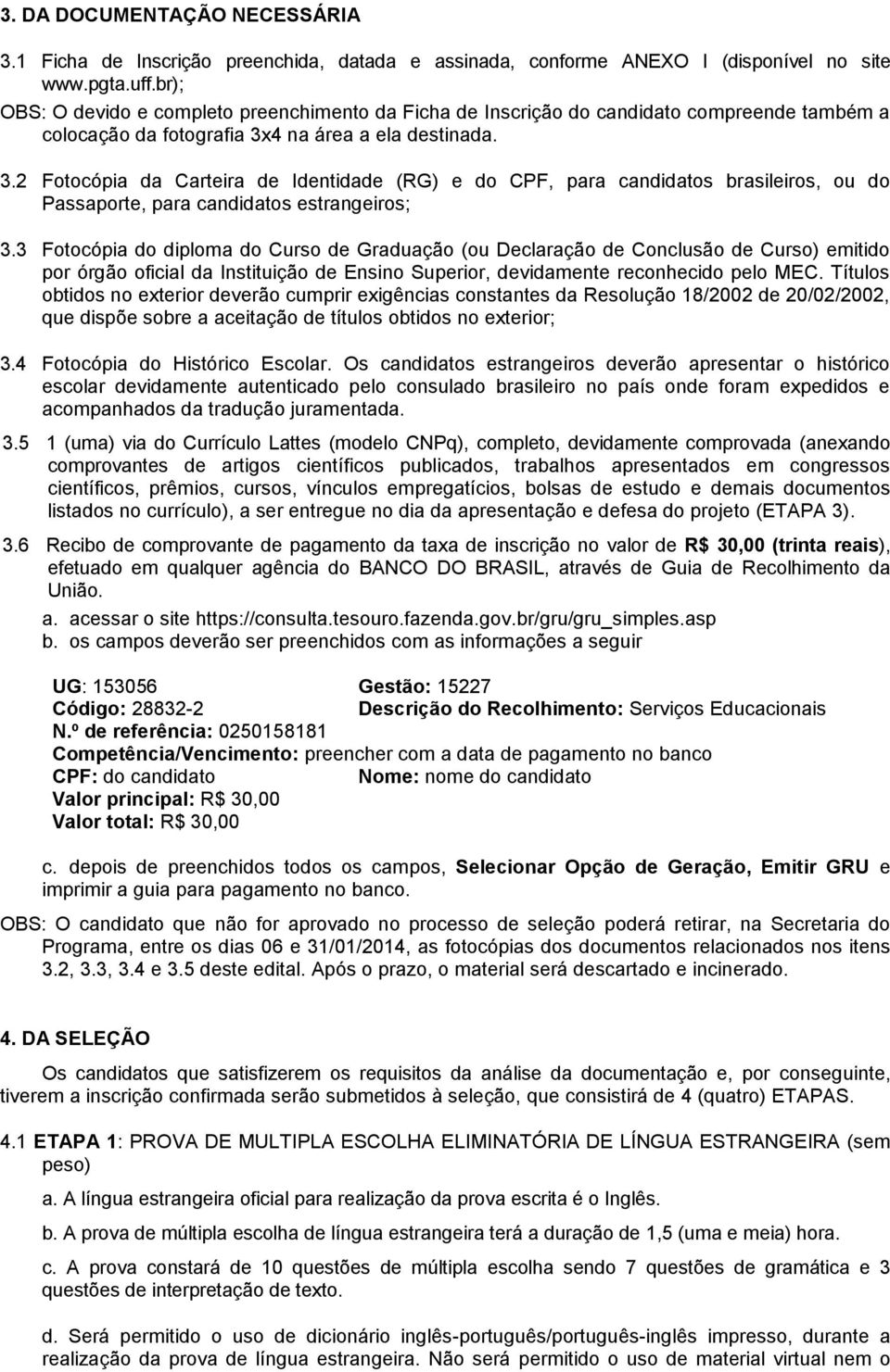 4 na área a ela destinada. 3.2 Fotocópia da Carteira de Identidade (RG) e do CPF, para candidatos brasileiros, ou do Passaporte, para candidatos estrangeiros; 3.