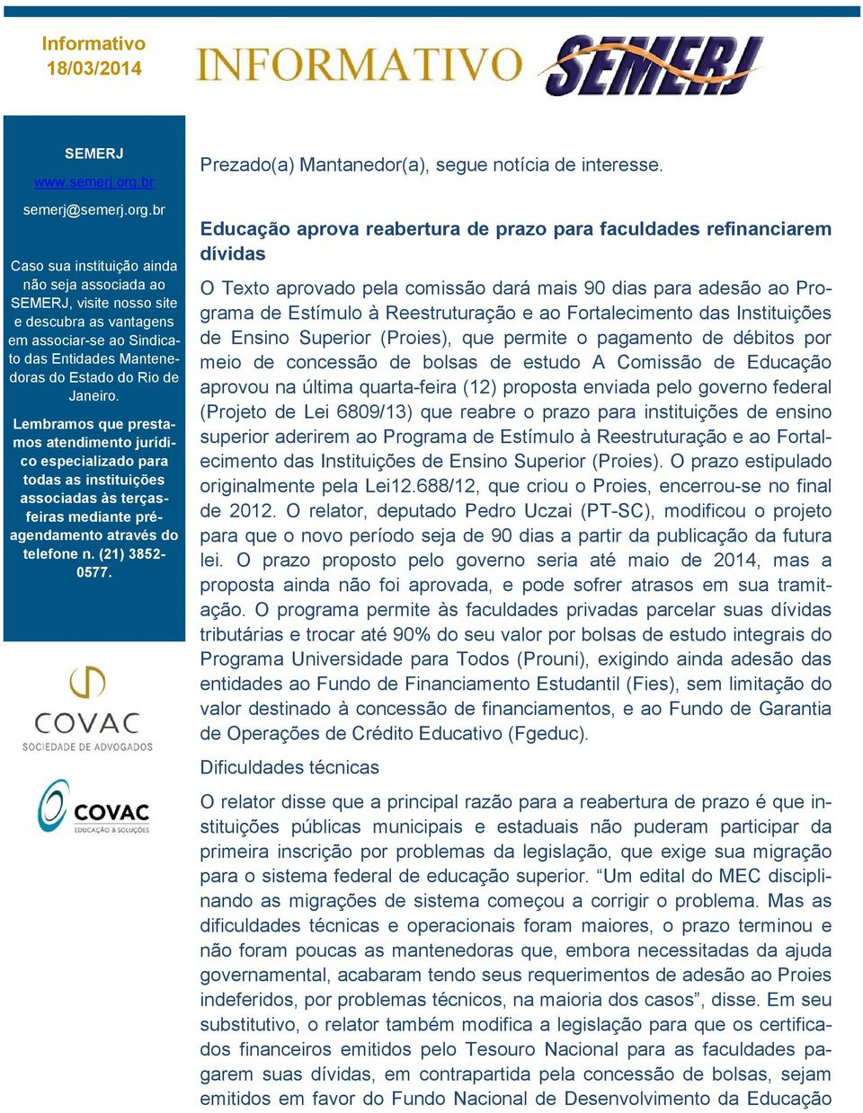 br Caso sua instituição ainda não seja associada ao SEMERJ, visite nosso site e descubra as vantagens em associar-se ao Sindicato das Entidades Mantenedoras do Estado do Rio de Janeiro.