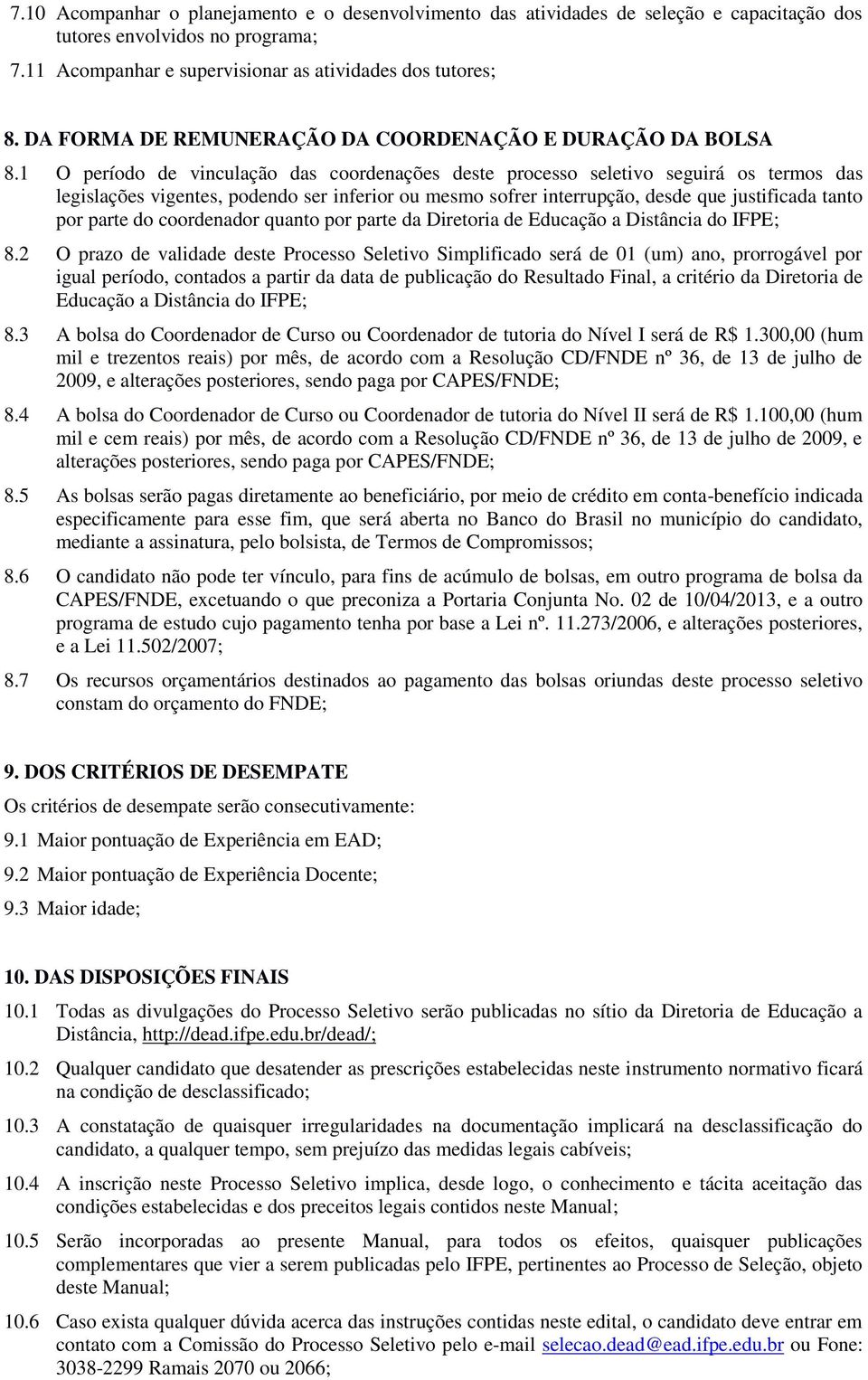 1 O período de vinculação das coordenações deste processo seletivo seguirá os termos das legislações vigentes, podendo ser inferior ou mesmo sofrer interrupção, desde que justificada tanto por parte