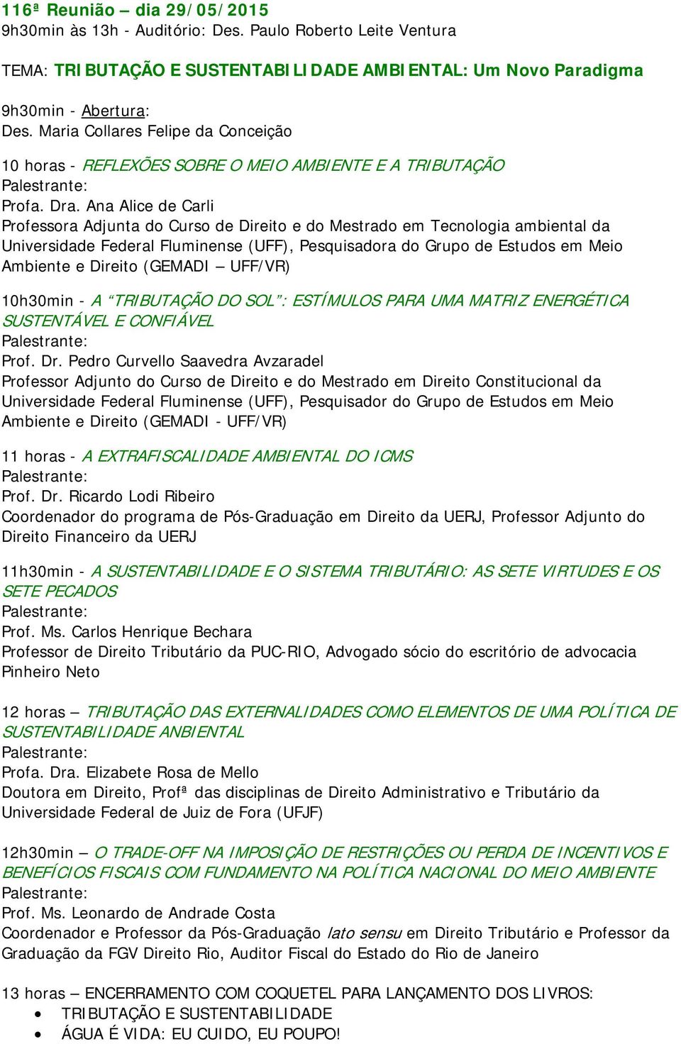 Ana Alice de Carli Professora Adjunta do Curso de Direito e do Mestrado em Tecnologia ambiental da Universidade Federal Fluminense (UFF), Pesquisadora do Grupo de Estudos em Meio Ambiente e Direito