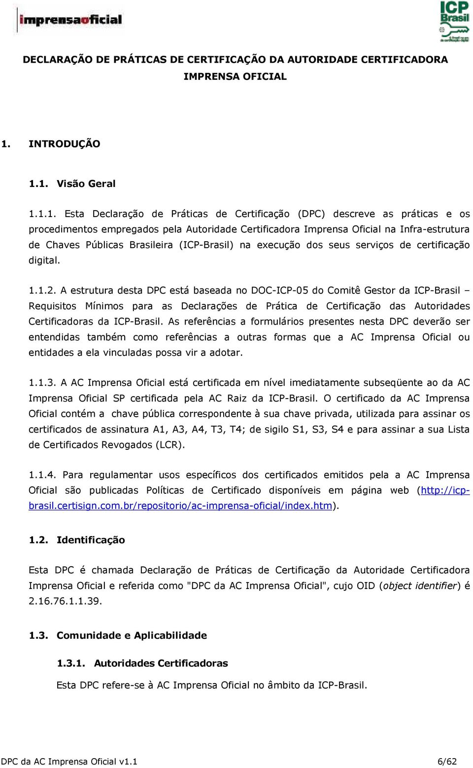 1. Visão Geral 1.1.1. Esta Declaração de Práticas de Certificação (DPC) descreve as práticas e os procedimentos empregados pela Autoridade Certificadora Imprensa Oficial na Infra-estrutura de Chaves