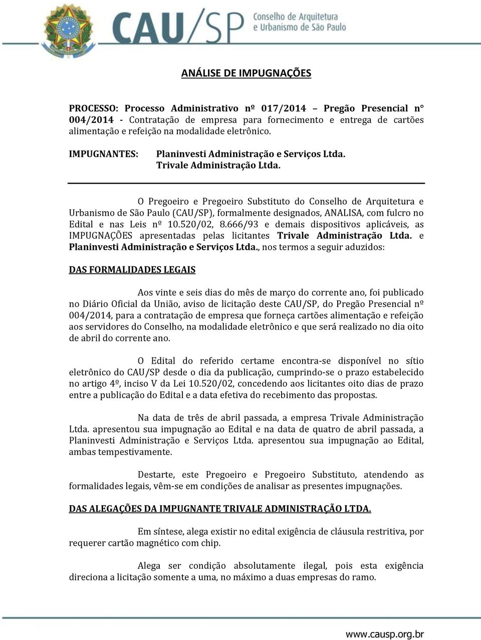O Pregoeiro e Pregoeiro Substituto do Conselho de Arquitetura e Urbanismo de São Paulo (CAU/SP), formalmente designados, ANALISA, com fulcro no Edital e nas Leis nº 10.520/02, 8.