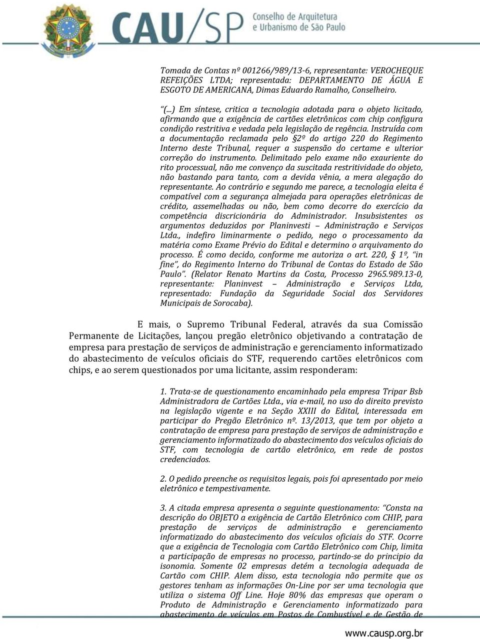 Instruída com a documentação reclamada pelo 2º do artigo 220 do Regimento Interno deste Tribunal, requer a suspensão do certame e ulterior correção do instrumento.