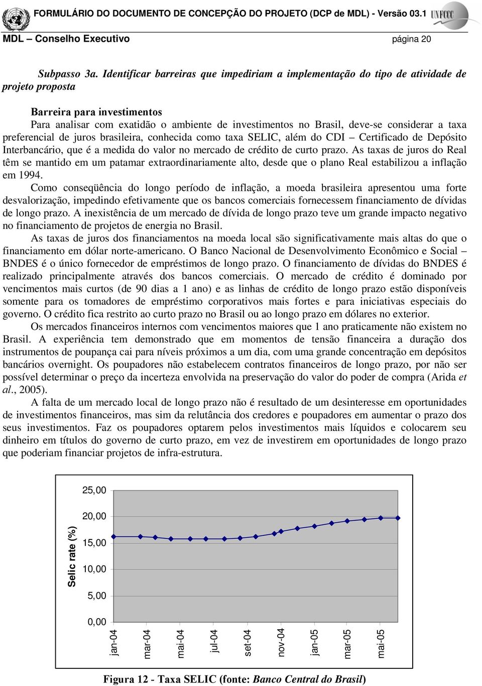 considerar a taxa preferencial de juros brasileira, conhecida como taxa SELIC, além do CDI Certificado de Depósito Interbancário, que é a medida do valor no mercado de crédito de curto prazo.