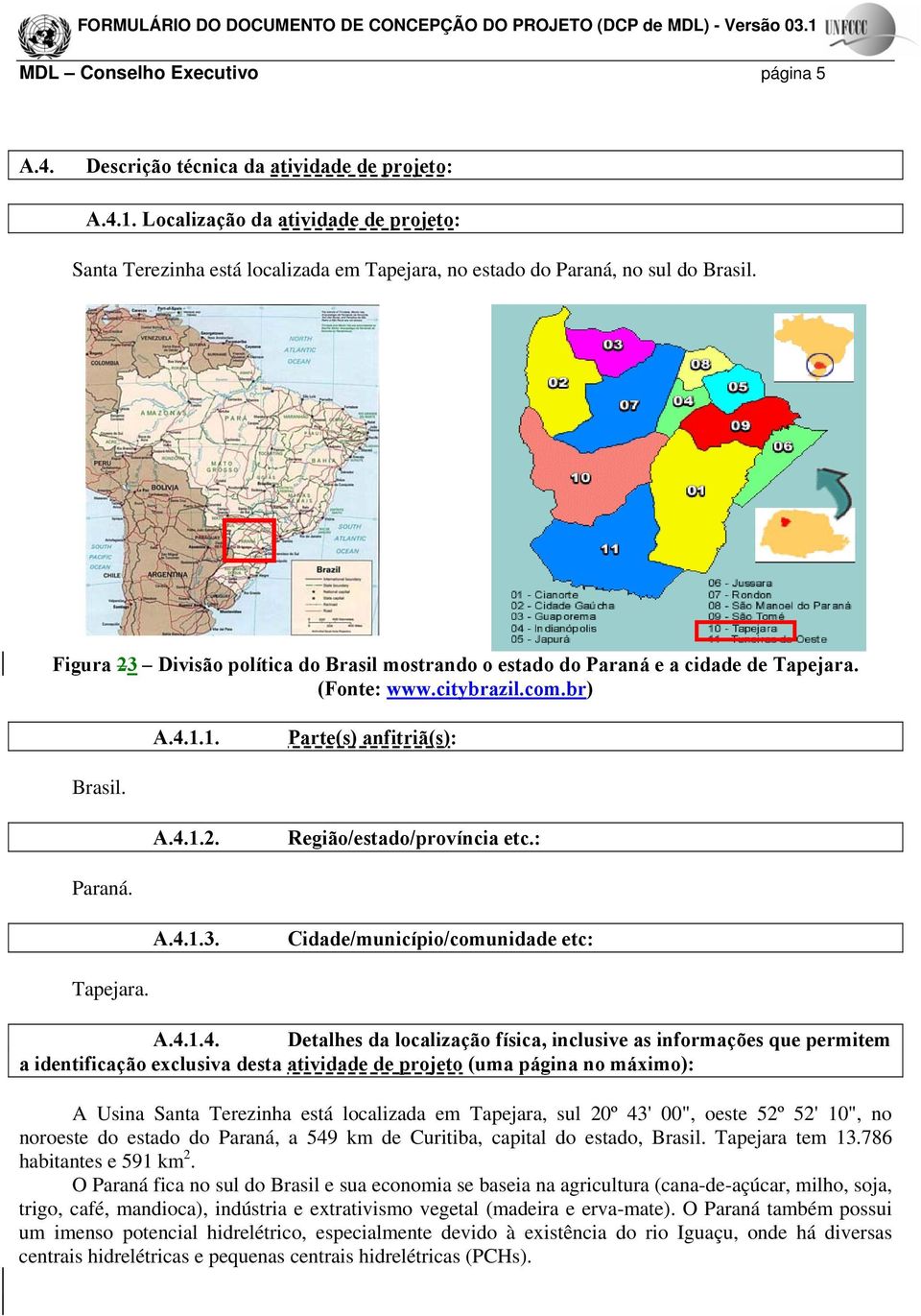 Figura 23 Divisão política do Brasil mostrando o estado do Paraná e a cidade de Tapejara. (Fonte: www.citybrazil.com.br) A.4.1.1. Parte(s) anfitriã(s): Brasil. A.4.1.2. Região/estado/província etc.