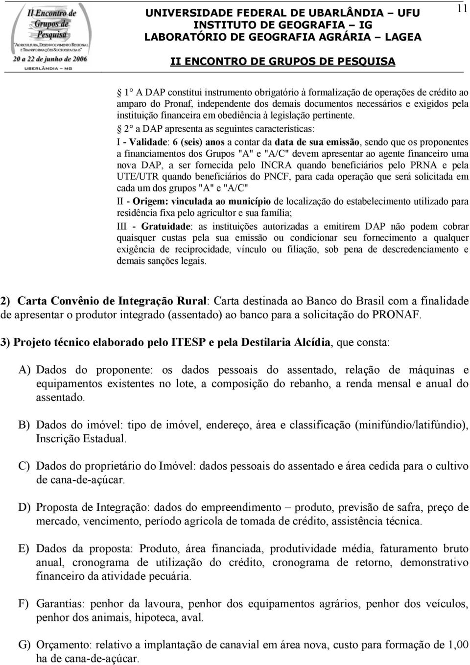 2 a DAP apresenta as seguintes características: I - Validade: 6 (seis) anos a contar da data de sua emissão, sendo que os proponentes a financiamentos dos Grupos "A" e "A/C" devem apresentar ao