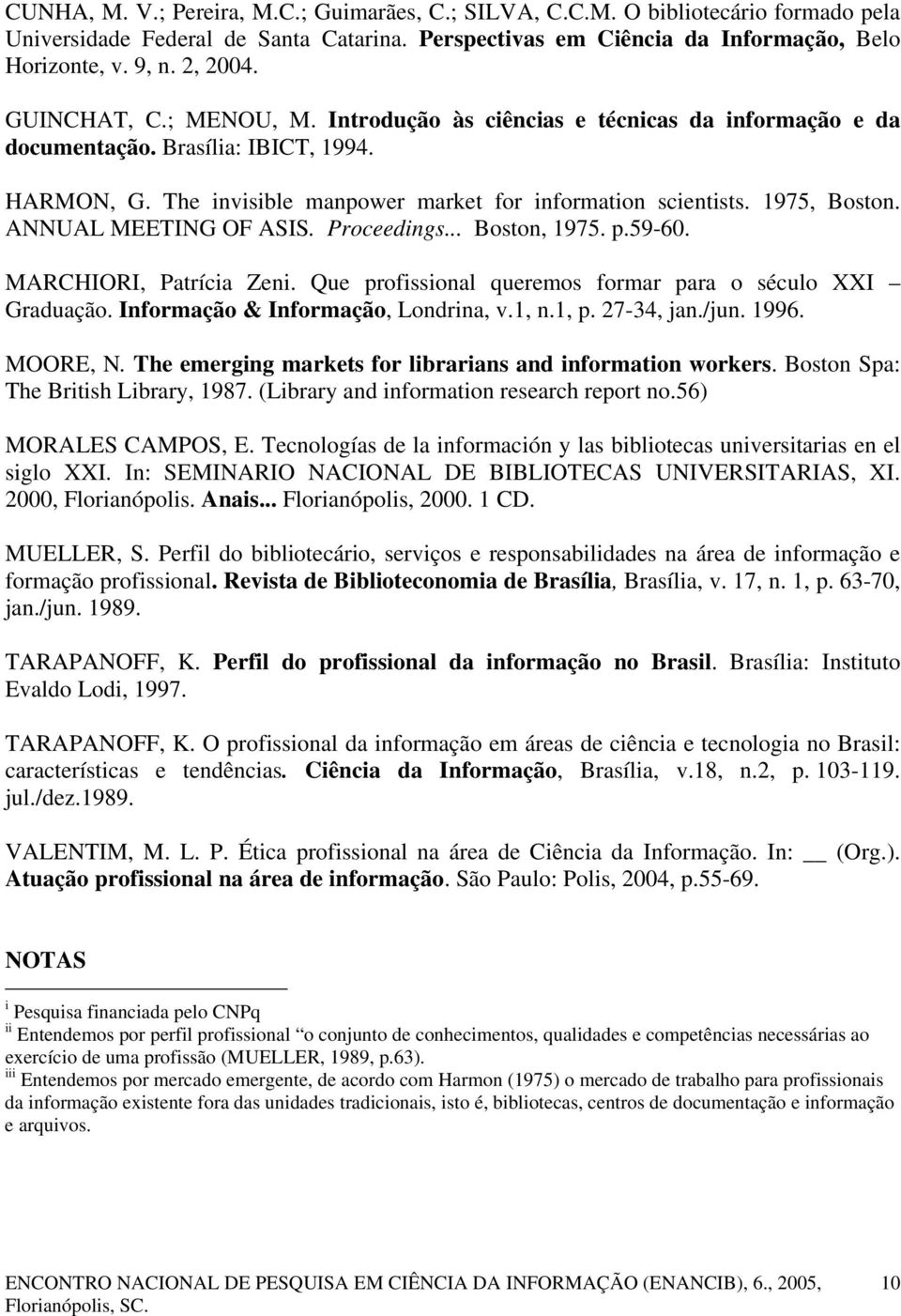 ANNUAL MEETING OF ASIS. Proceedings... Boston, 1975. p.59-60. MARCHIORI, Patrícia Zeni. Que profissional queremos formar para o século XXI Graduação. Informação & Informação, Londrina, v.1, n.1, p.