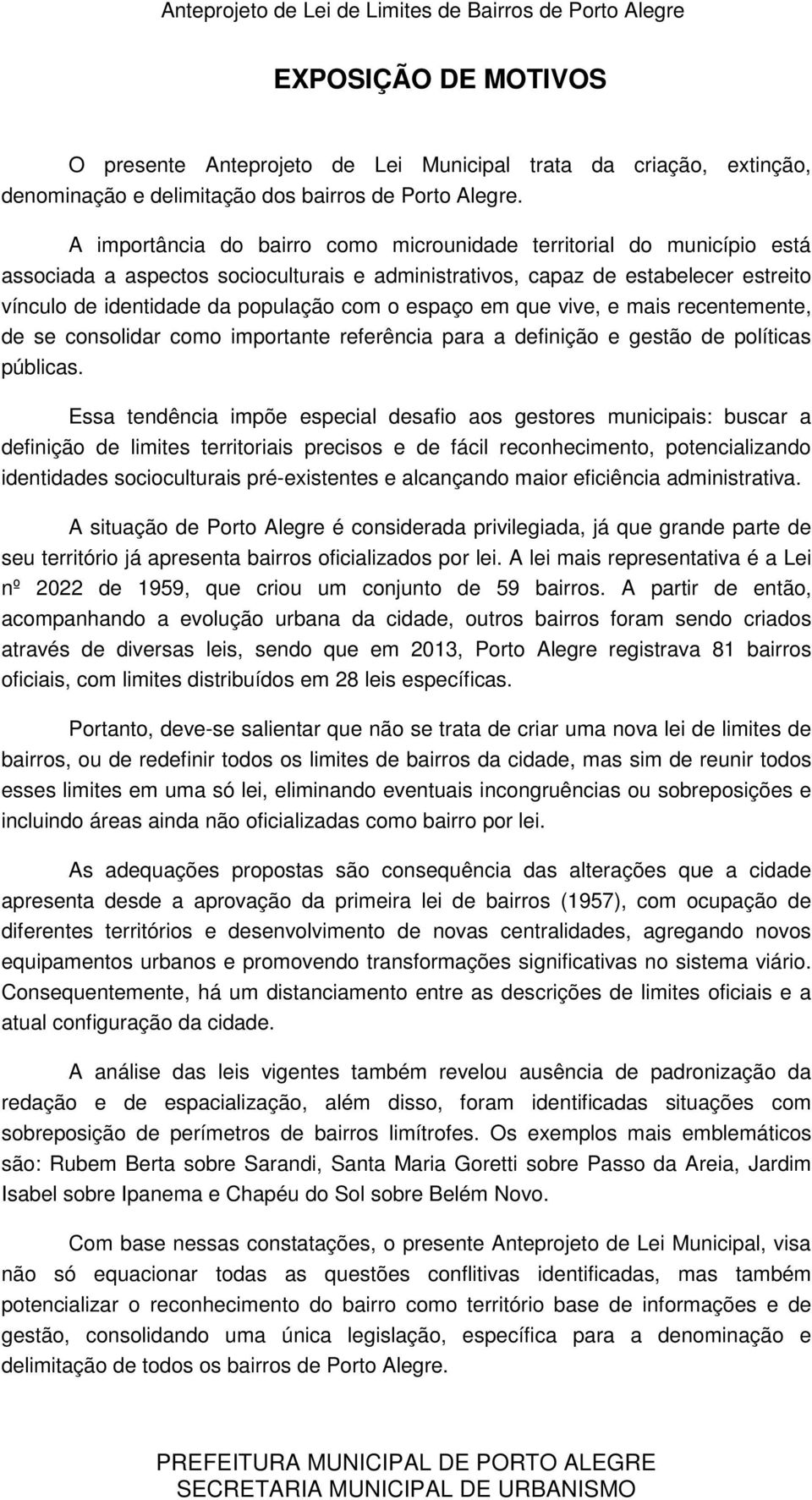 espaço em que vive, e mais recentemente, de se consolidar como importante referência para a definição e gestão de políticas públicas.