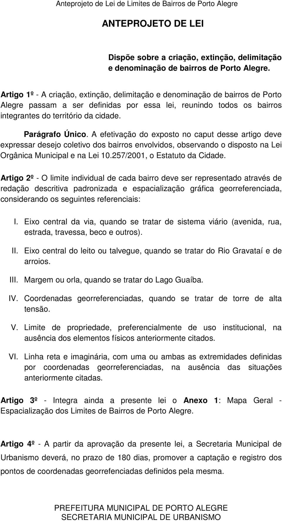 Parágrafo Único. A efetivação do exposto no caput desse artigo deve expressar desejo coletivo dos bairros envolvidos, observando o disposto na Lei Orgânica Municipal e na Lei 10.