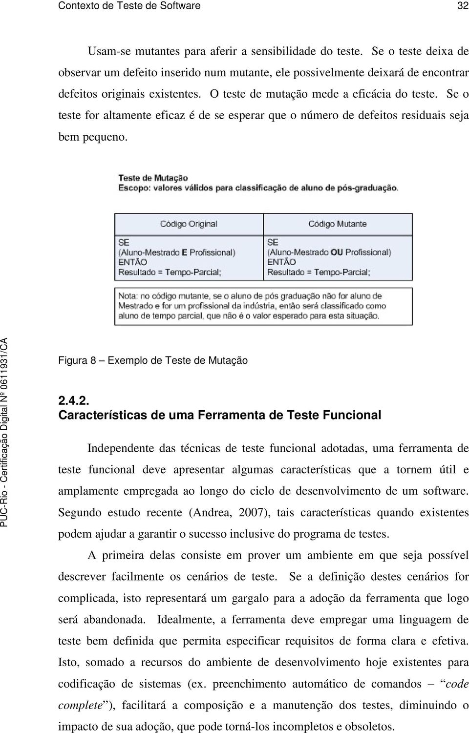 Se o teste for altamente eficaz é de se esperar que o número de defeitos residuais seja bem pequeno. Figura 8 Exemplo de Teste de Mutação 2.