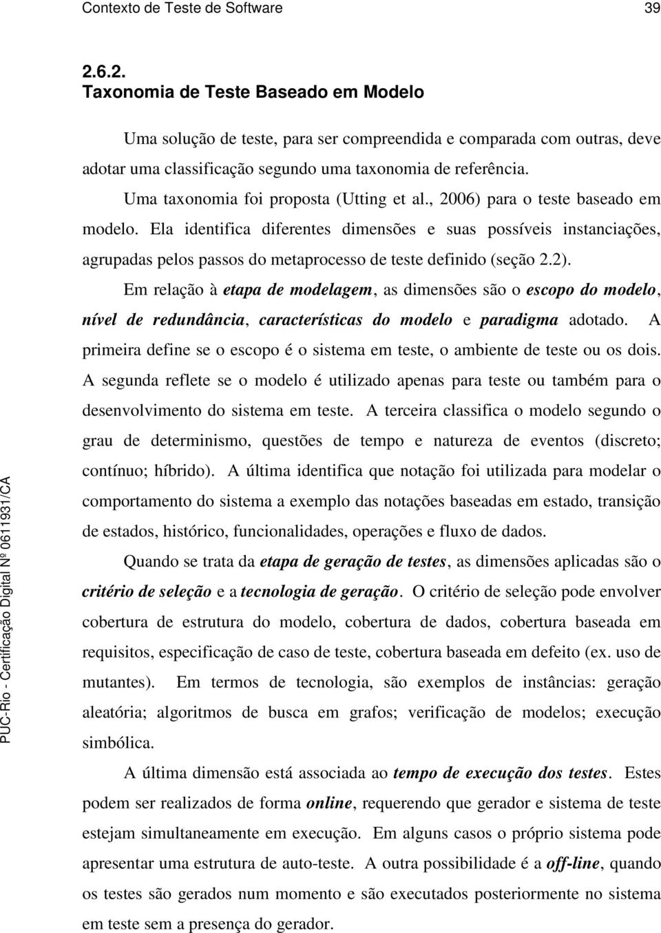 Uma taxonomia foi proposta (Utting et al., 2006) para o teste baseado em modelo.