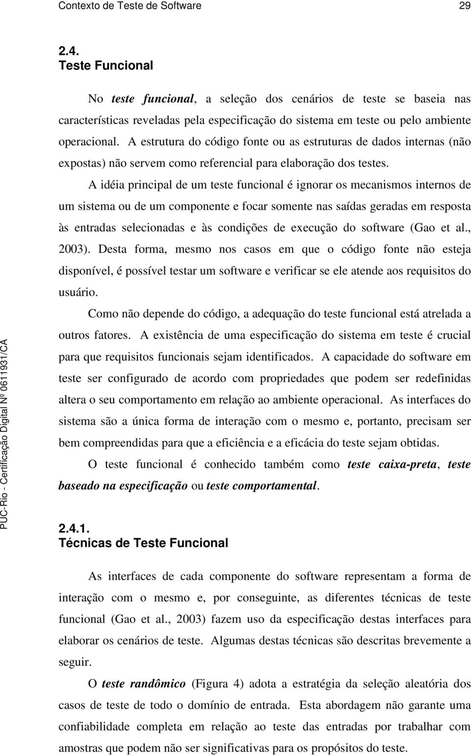 A estrutura do código fonte ou as estruturas de dados internas (não expostas) não servem como referencial para elaboração dos testes.