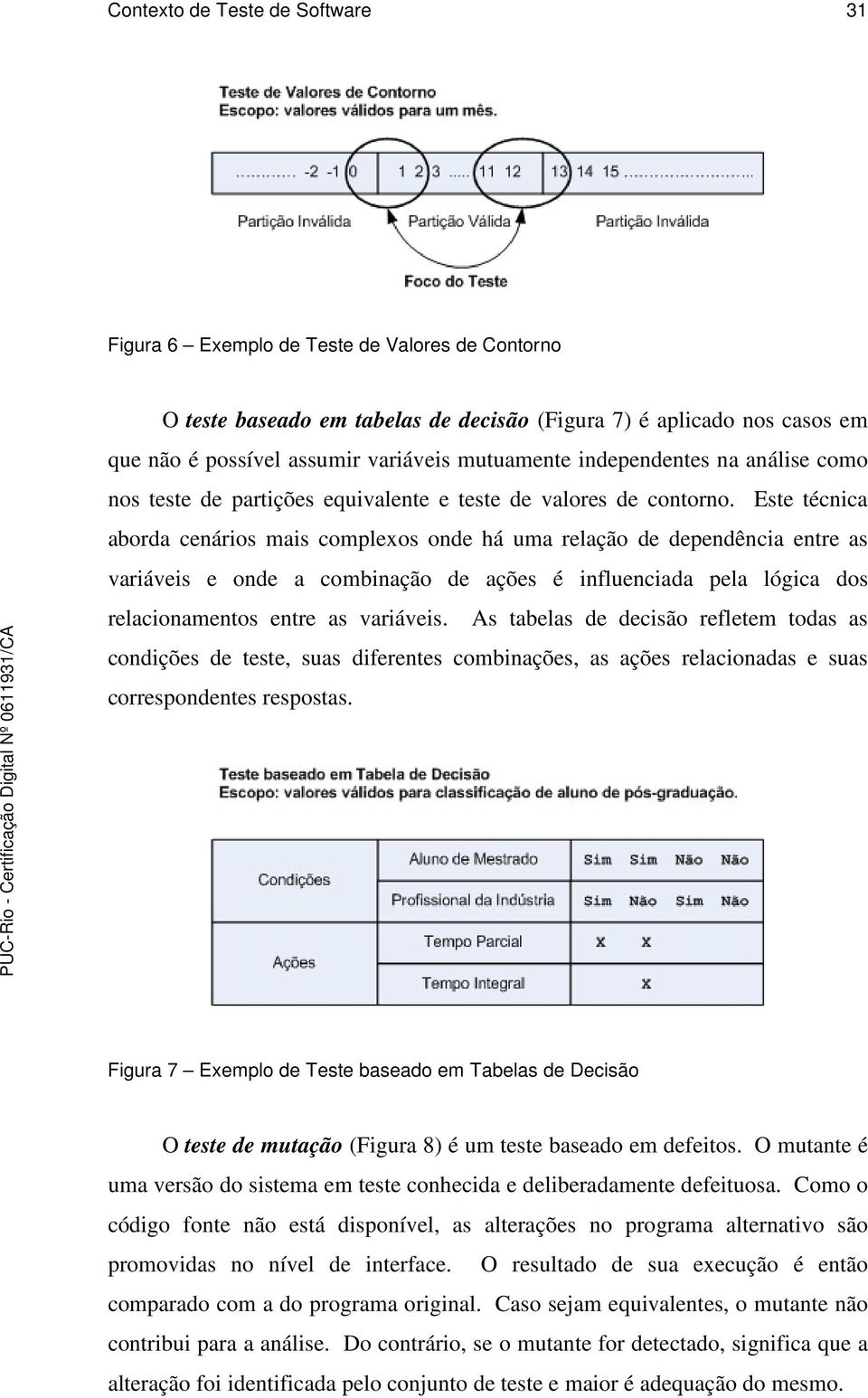 Este técnica aborda cenários mais complexos onde há uma relação de dependência entre as variáveis e onde a combinação de ações é influenciada pela lógica dos relacionamentos entre as variáveis.