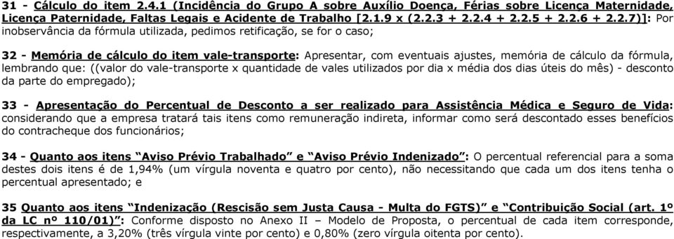 fórmula, lembrando que: ((valor do vale-transporte x quantidade de vales utilizados por dia x média dos dias úteis do mês) - desconto da parte do empregado); 33 - Apresentação do Percentual de