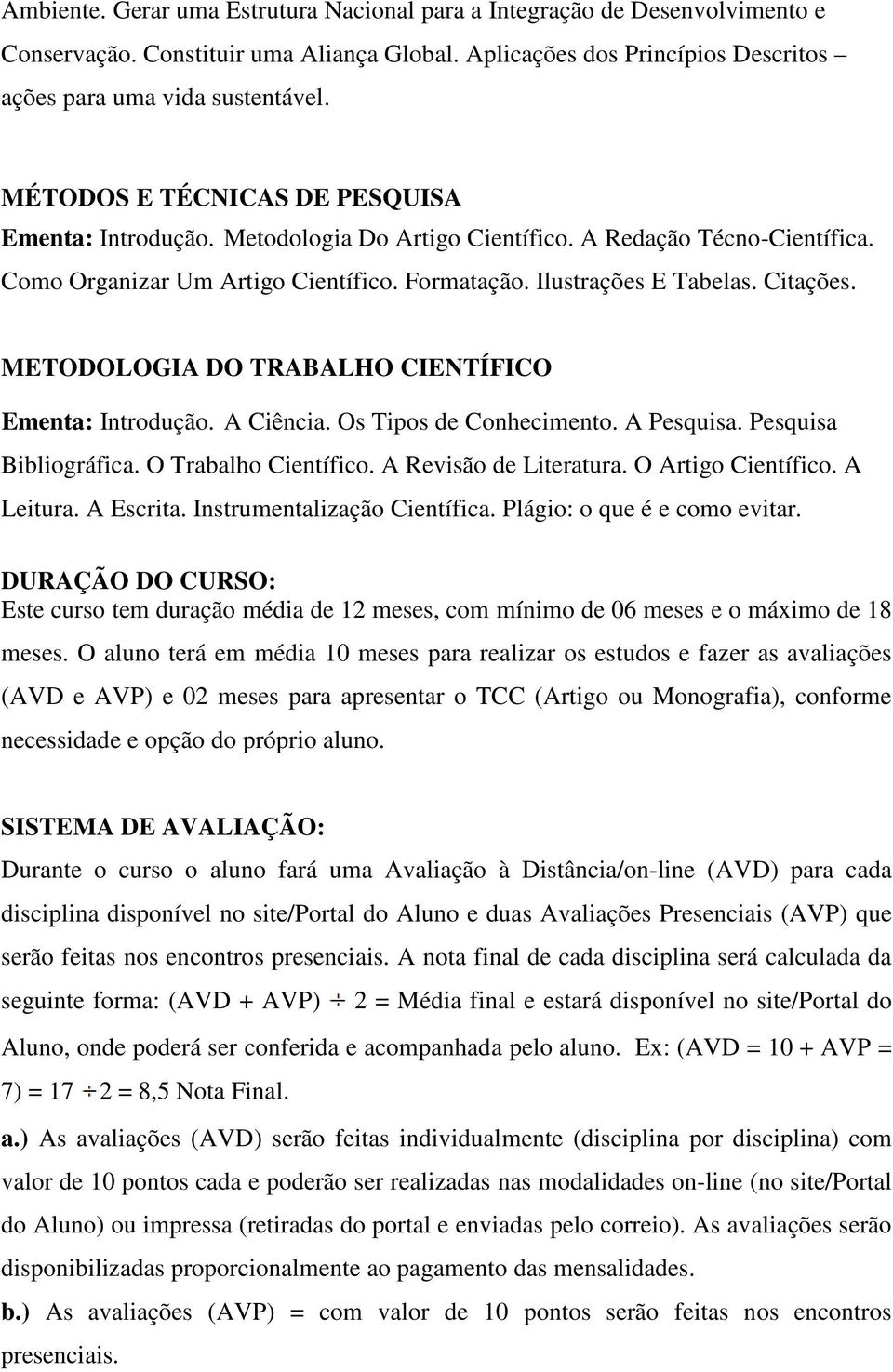 METODOLOGIA DO TRABALHO CIENTÍFICO Ementa: Introdução. A Ciência. Os Tipos de Conhecimento. A Pesquisa. Pesquisa Bibliográfica. O Trabalho Científico. A Revisão de Literatura. O Artigo Científico.