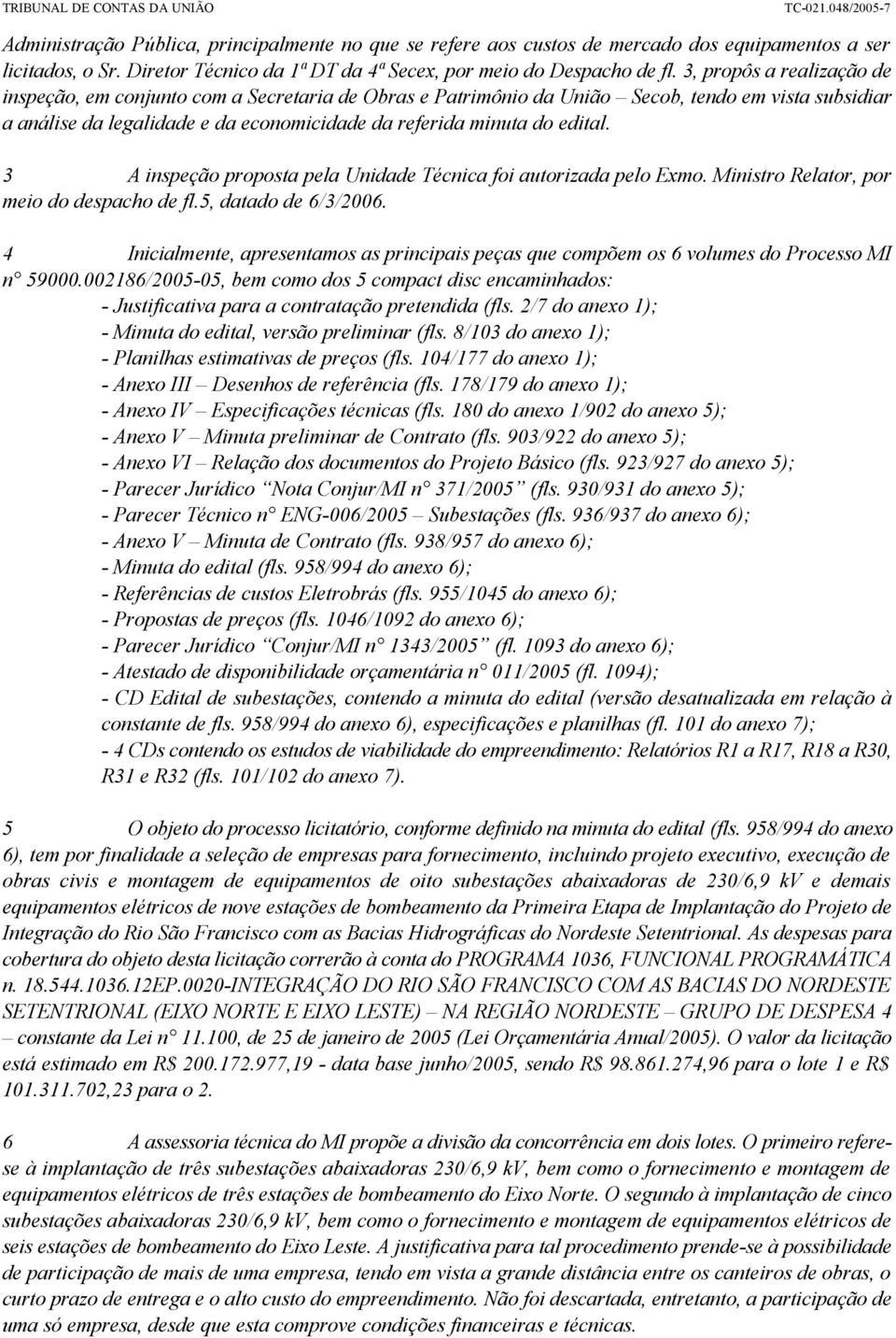 3 A inspeção proposta pela Unidade Técnica foi autorizada pelo Exmo. Ministro Relator, por meio do despacho de fl.5, datado de 6/3/2006.