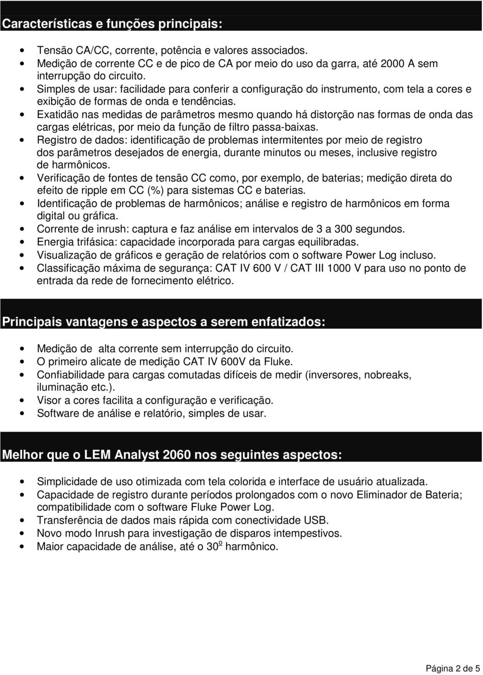 Exatidão nas medidas de parâmetros mesmo quando há distorção nas formas de onda das cargas elétricas, por meio da função de filtro passa-baixas.