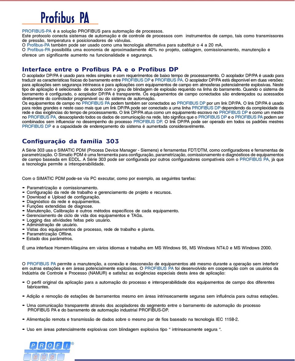 O Profibus-PA também pode ser usado como uma tecnologia alternativa para substituir o 4 a 20 ma.