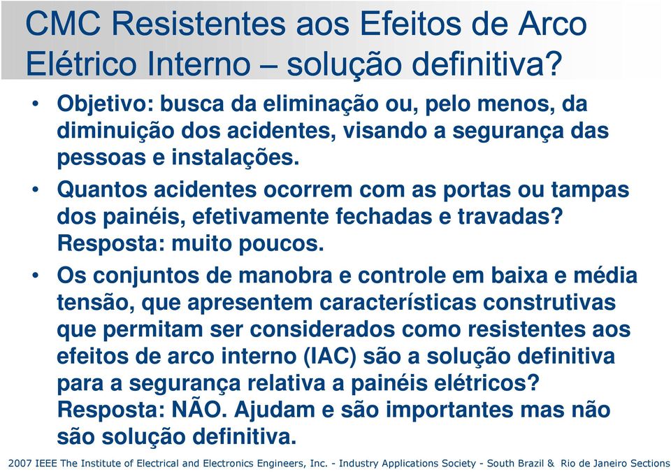 Quantos acidentes ocorrem com as portas ou tampas dos painéis, efetivamente fechadas e travadas? Resposta: muito poucos.