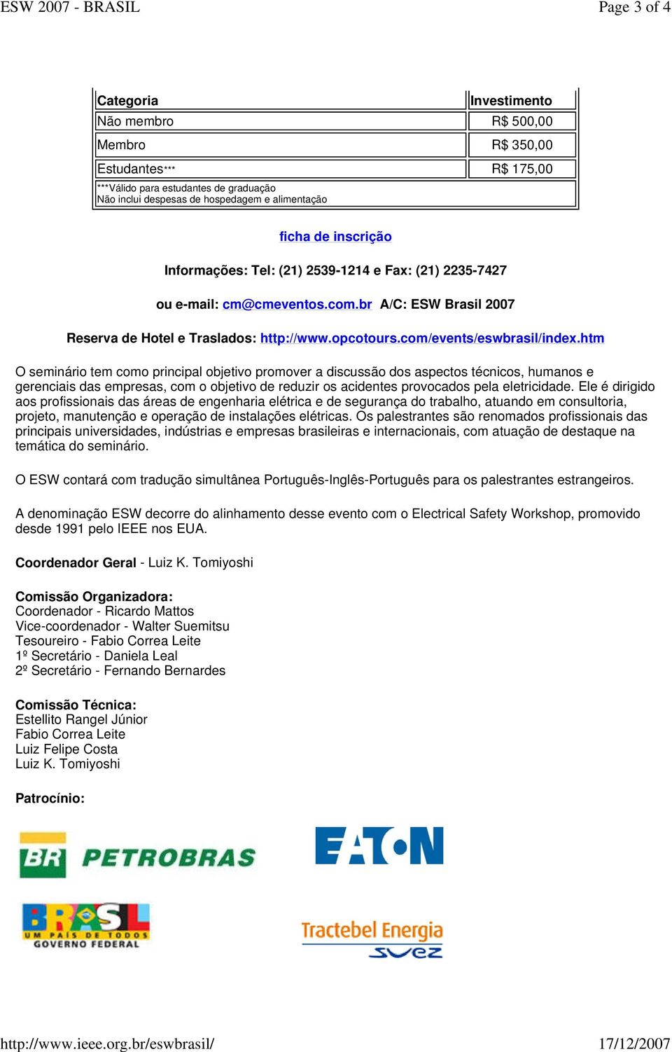 alimentação ficha de inscrição Informações: Tel: (21) 2539-1214 e Fax: (21) 2235-7427 ou e-mail: cm@cmeventos.com.br A/C: ESW Brasil 2007 Reserva de Hotel e Traslados: http://www.opcotours.