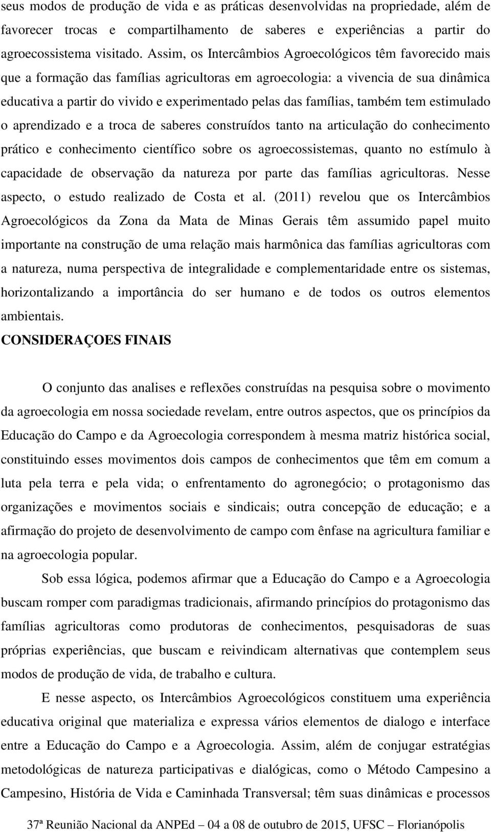 famílias, também tem estimulado o aprendizado e a troca de saberes construídos tanto na articulação do conhecimento prático e conhecimento científico sobre os agroecossistemas, quanto no estímulo à