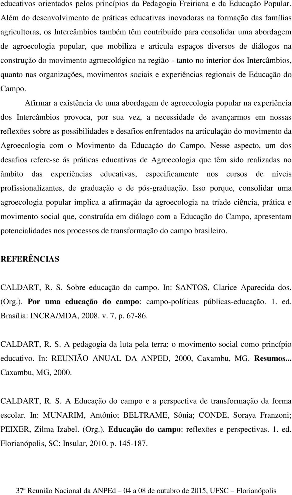 mobiliza e articula espaços diversos de diálogos na construção do movimento agroecológico na região - tanto no interior dos Intercâmbios, quanto nas organizações, movimentos sociais e experiências