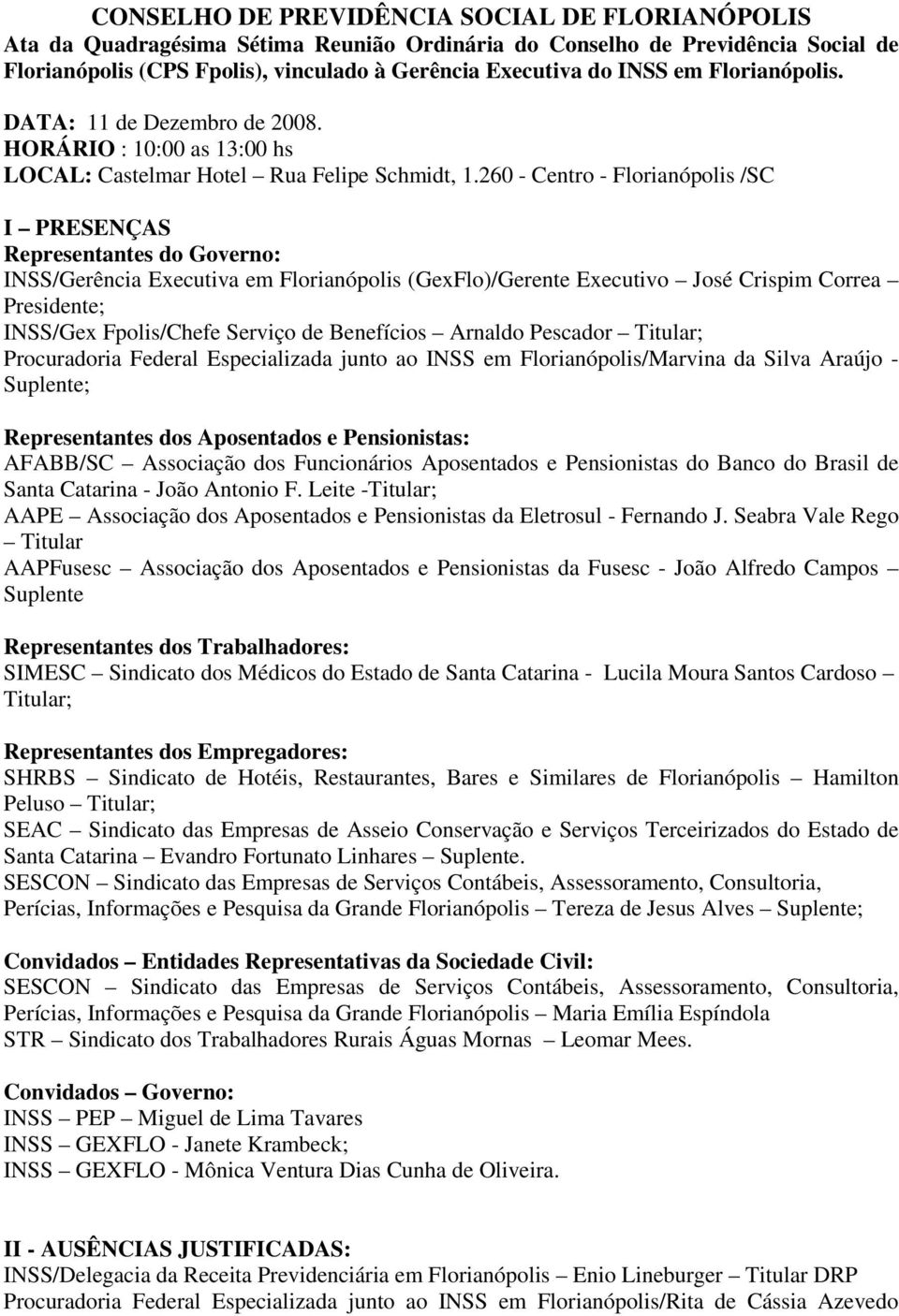 260 - Centro - Florianópolis /SC I PRESENÇAS Representantes do Governo: INSS/Gerência Executiva em Florianópolis (GexFlo)/Gerente Executivo José Crispim Correa Presidente; INSS/Gex Fpolis/Chefe