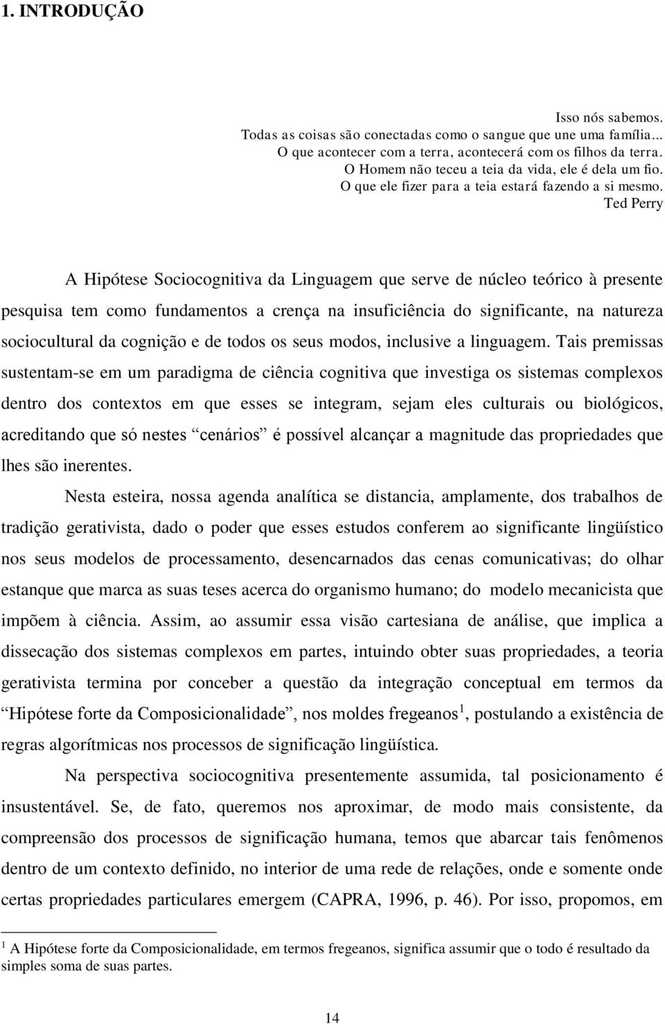 Ted Perry A Hipótese Sociocognitiva da Linguagem que serve de núcleo teórico à presente pesquisa tem como fundamentos a crença na insuficiência do significante, na natureza sociocultural da cognição