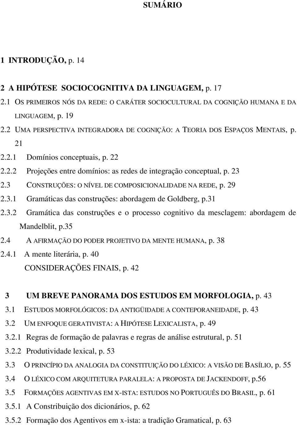 3 CONSTRUÇÕES: O NÍVEL DE COMPOSICIONALIDADE NA REDE, p. 29 2.3.1 Gramáticas das construções: abordagem de Goldberg, p.31 2.3.2 Gramática das construções e o processo cognitivo da mesclagem: abordagem de Mandelblit, p.