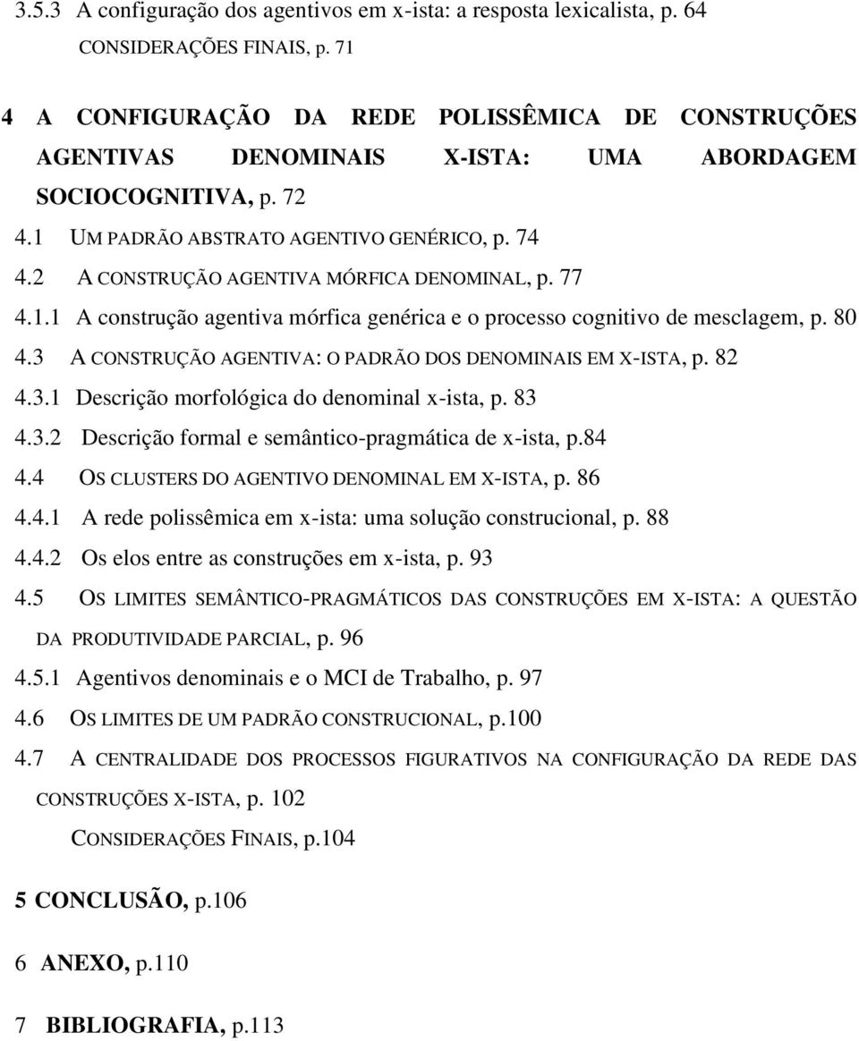 2 A CONSTRUÇÃO AGENTIVA MÓRFICA DENOMINAL, p. 77 4.1.1 A construção agentiva mórfica genérica e o processo cognitivo de mesclagem, p. 80 4.