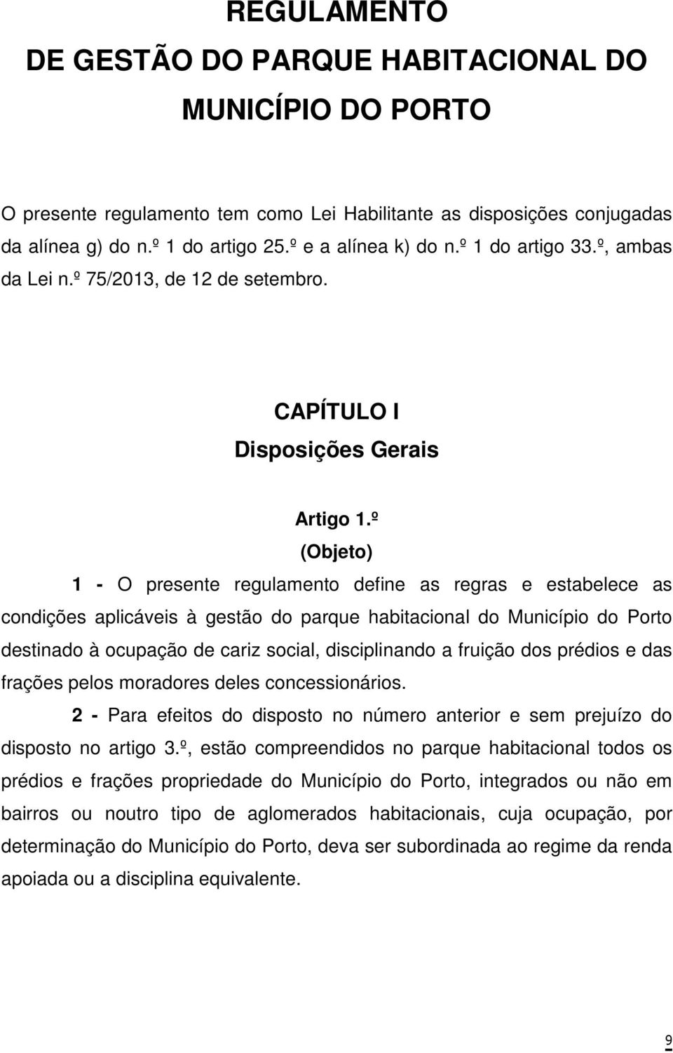 º (Objeto) 1 - O presente regulamento define as regras e estabelece as condições aplicáveis à gestão do parque habitacional do Município do Porto destinado à ocupação de cariz social, disciplinando a